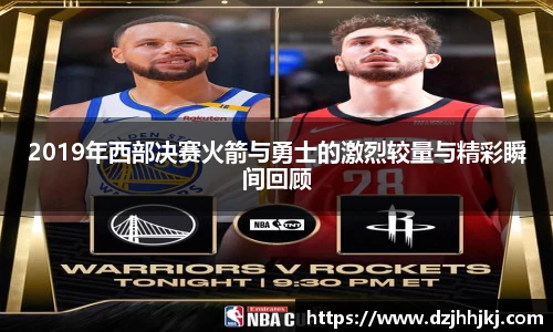 2019年西部决赛火箭与勇士的激烈较量与精彩瞬间回顾