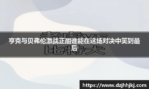 亨克与贝弗伦激战正酣谁能在这场对决中笑到最后